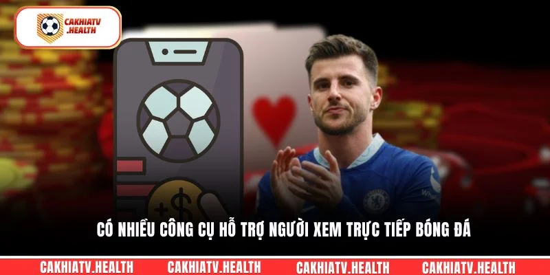 Có nhiều công cụ hỗ trợ người xem trực tiếp bóng đá