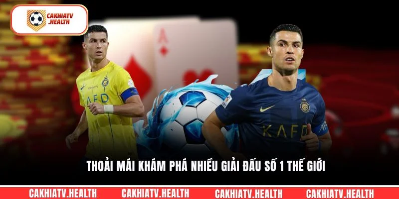 Thoải mái khám phá nhiều giải đấu số 1 thế giới
