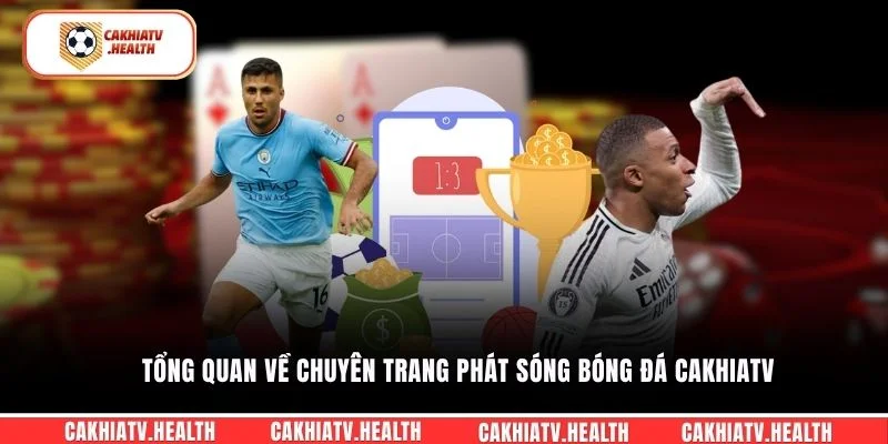 Tổng quan về chuyên trang phát sóng bóng đá Cakhiatv